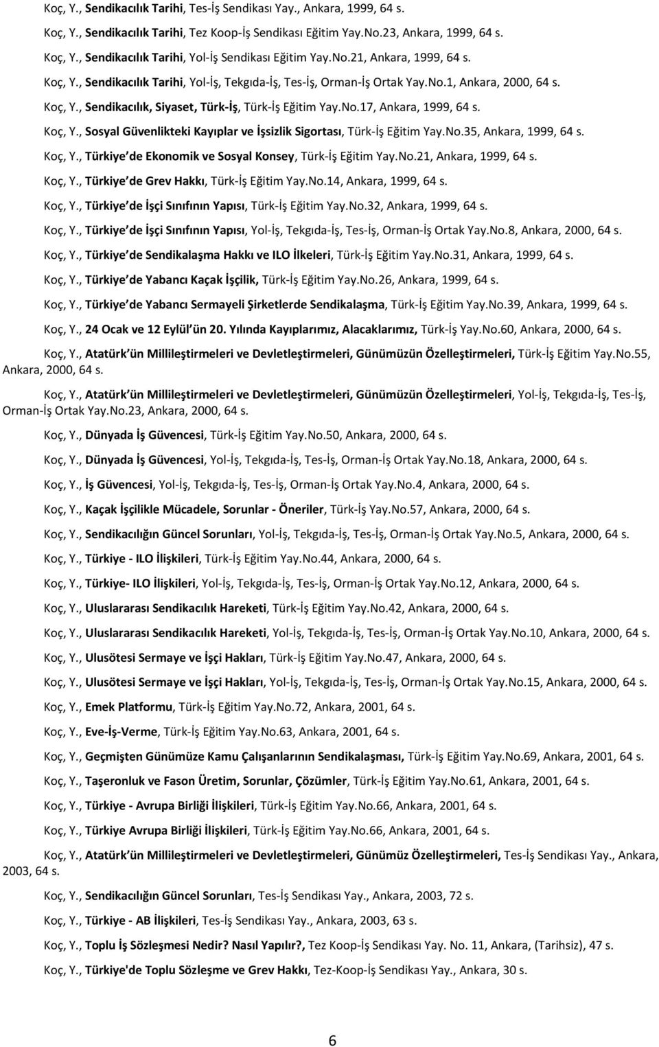 Koç, Y., Sosyal Güvenlikteki Kayıplar ve İşsizlik Sigortası, Türk-İş Eğitim Yay.No.35, Ankara, 1999, 64 s. Koç, Y., Türkiye de Ekonomik ve Sosyal Konsey, Türk-İş Eğitim Yay.No.21, Ankara, 1999, 64 s.