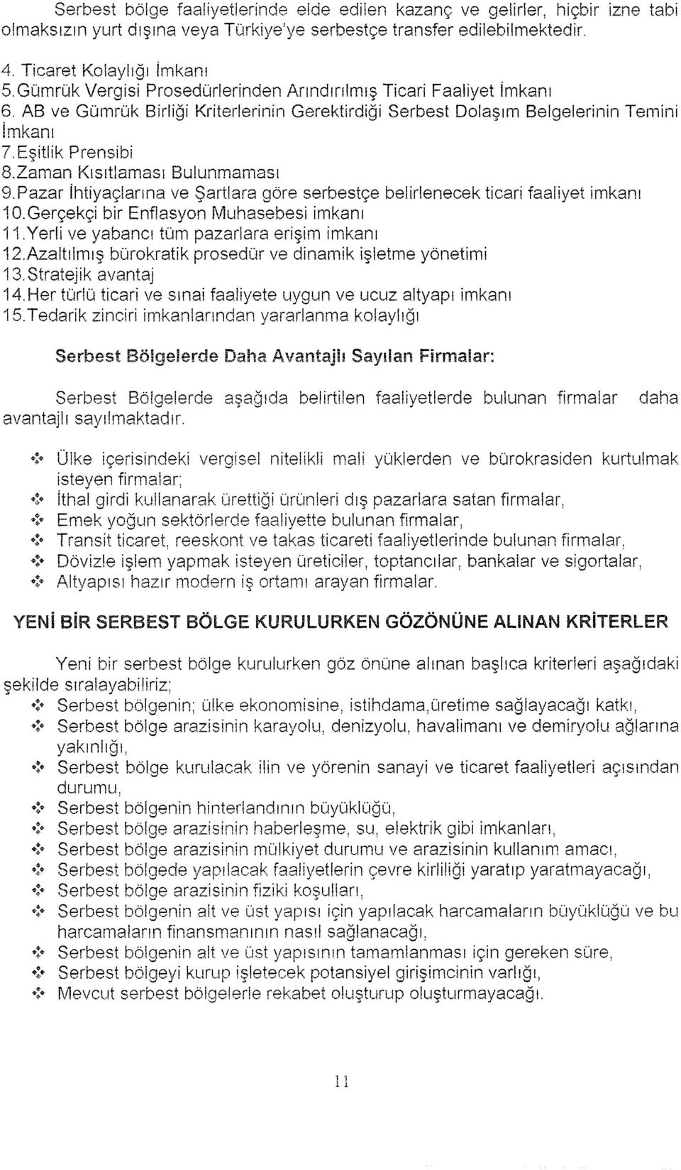 Zaman Kısıtlaması Bulunmaması 9.Pazar ihtiyaçlarına ve Şartlara göre serbestçe belirlenecek ticari faaliyet imkanı 10.Gerçekçi bir Enflasyon Muhasebesi imkanı 11.