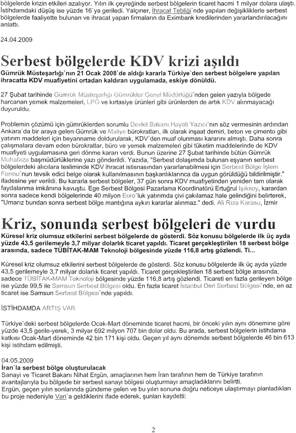 2009 Serbest bölgelerde l(dv krizi aşıldı Gümrük Müsteşarlığı'nın 21 Ocak 2008'de aldığı kararla Türkiye'den serbest bölgelere yapılan ihracatta KDV muafiyetini ortadan kaldıran uygulamada, eskiye