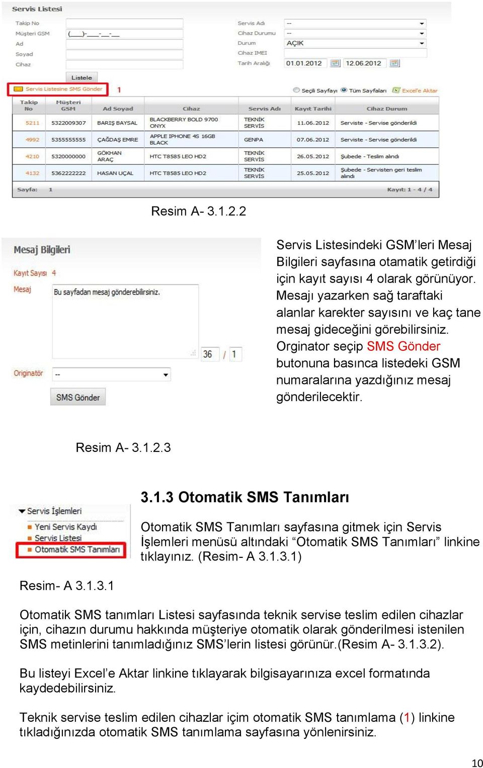 Orginator seçip SMS Gönder butonuna basınca listedeki GSM numaralarına yazdığınız mesaj gönderilecektir. Resim A- 3.1.