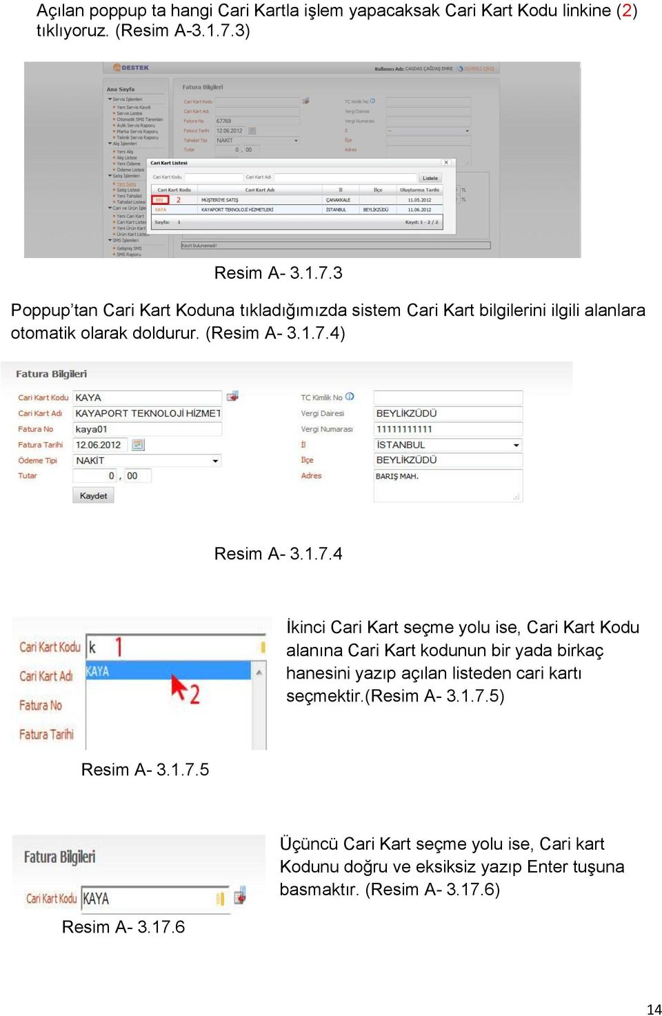 1.7.4) Resim A- 3.1.7.4 İkinci Cari Kart seçme yolu ise, Cari Kart Kodu alanına Cari Kart kodunun bir yada birkaç hanesini yazıp açılan listeden