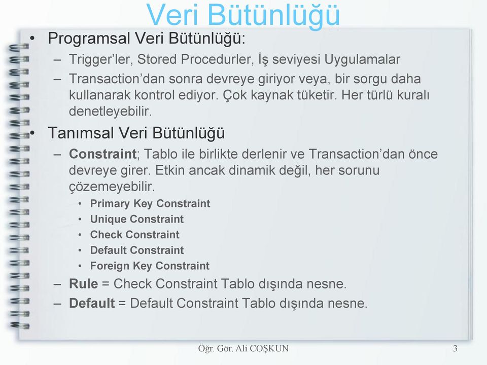 Tanımsal Veri Bütünlüğü Constraint; Tablo ile birlikte derlenir ve Transaction dan önce devreye girer.