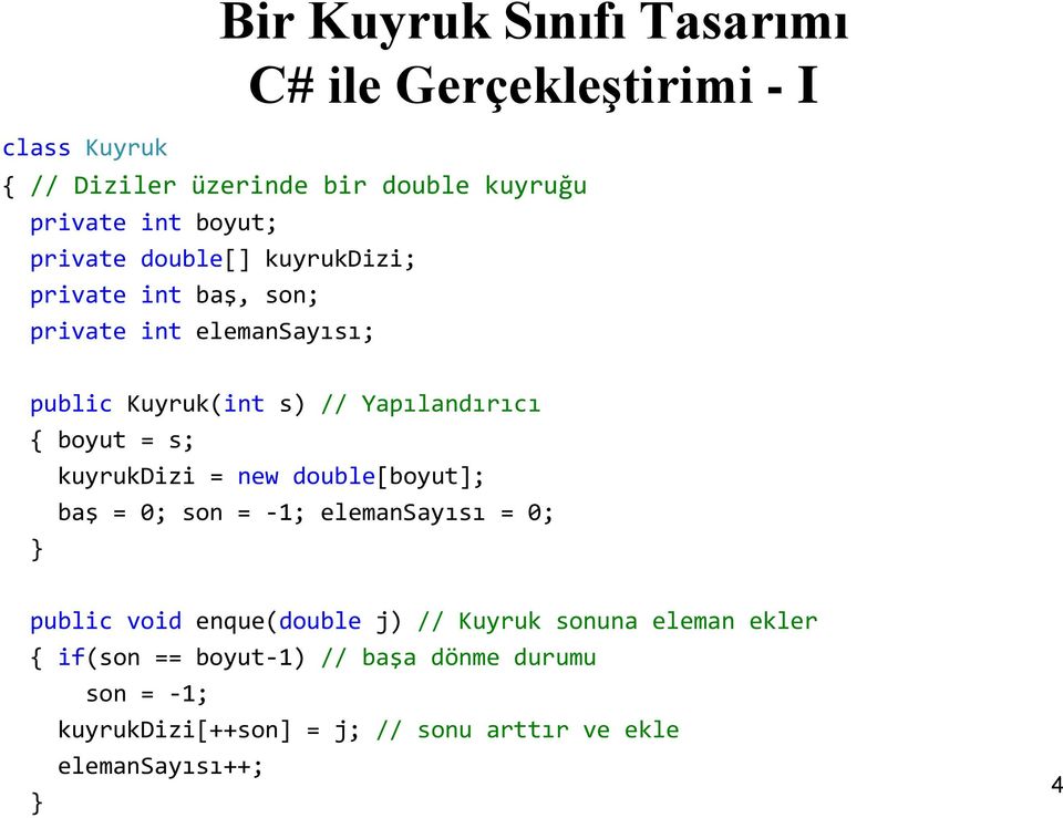 boyut = s; kuyrukdizi = new double[boyut]; baş = 0; son = -1; elemansayısı = 0; public void enque(double j) // Kuyruk