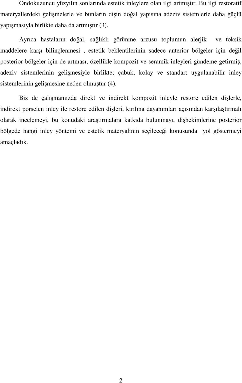 Ayrıca hastaların doğal, sağlıklı görünme arzusu toplumun alerjik ve toksik maddelere karşı bilinçlenmesi, estetik beklentilerinin sadece anterior bölgeler için değil posterior bölgeler için de