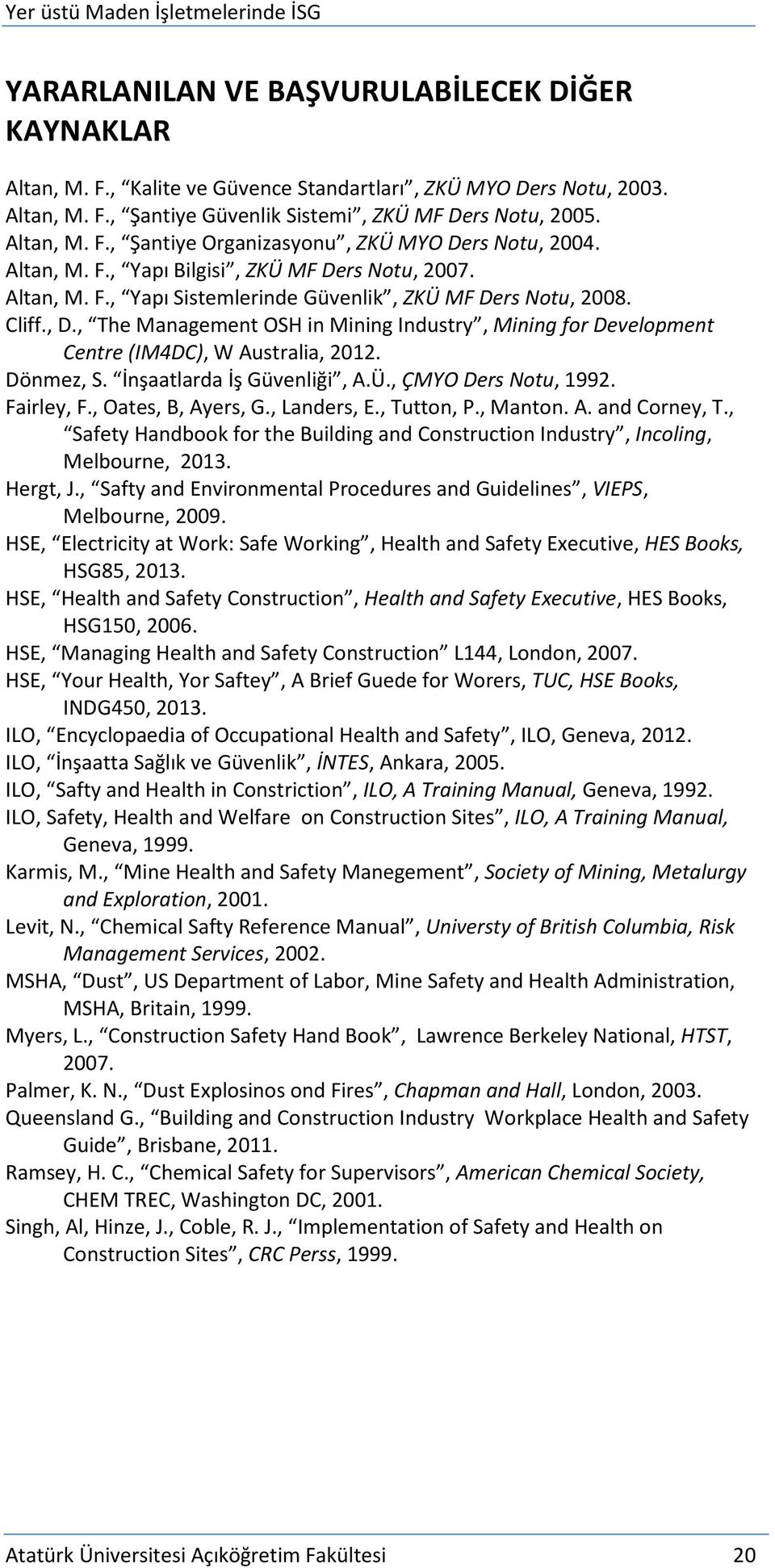 , The Management OSH in Mining Industry, Mining for Development Centre (IM4DC), W Australia, 2012. Dönmez, S. İnşaatlarda İş Güvenliği, A.Ü., ÇMYO Ders Notu, 1992. Fairley, F., Oates, B, Ayers, G.
