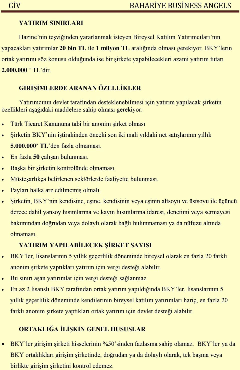 GİRİŞİMLERDE ARANAN ÖZELLİKLER Yatırımcının devlet tarafından desteklenebilmesi için yatırım yapılacak şirketin özellikleri aşağıdaki maddelere sahip olması gerekiyor: Türk Ticaret Kanununa tabi bir