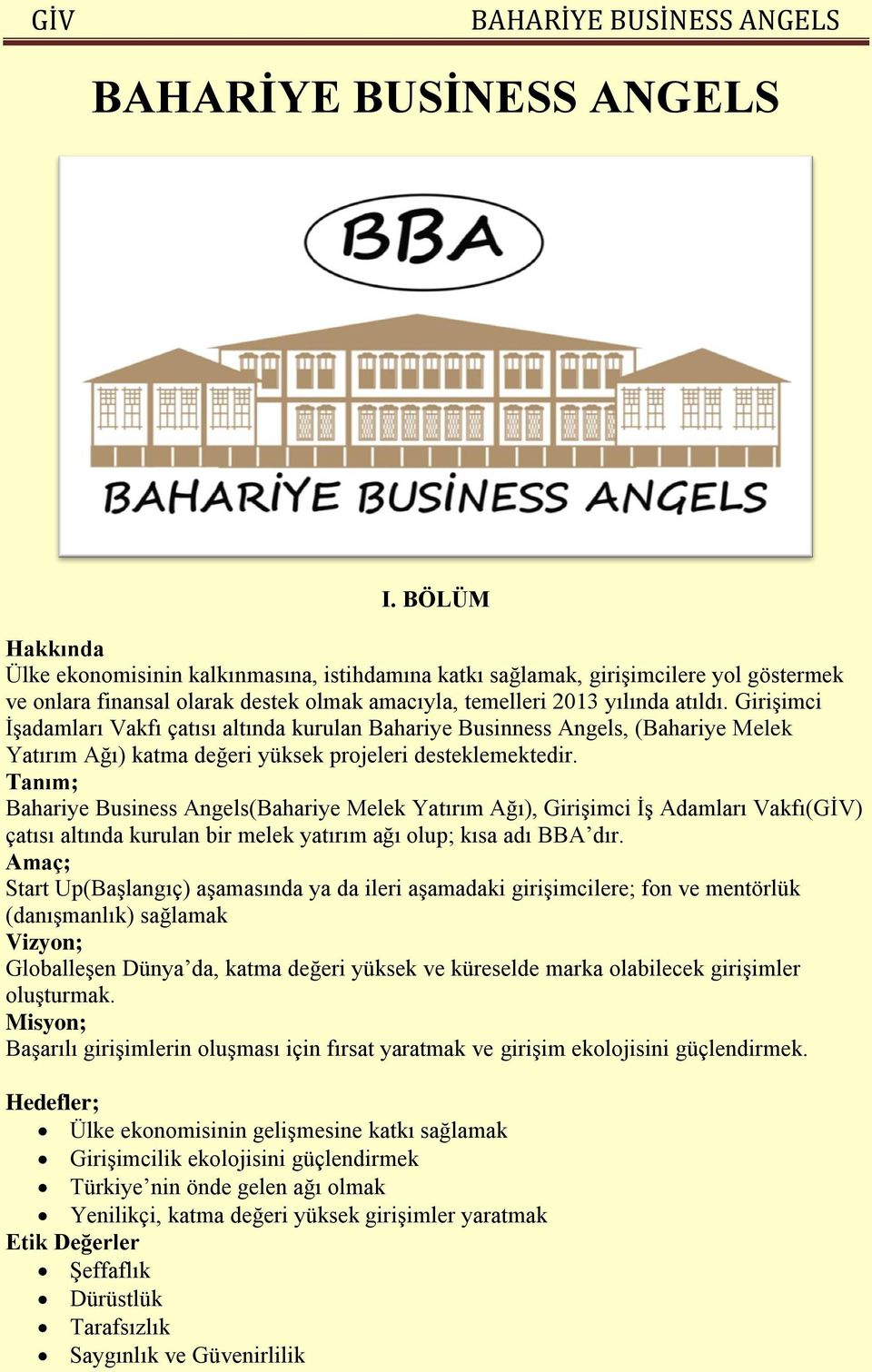 Tanım; Bahariye Business Angels(Bahariye Melek Yatırım Ağı), Girişimci İş Adamları Vakfı(GİV) çatısı altında kurulan bir melek yatırım ağı olup; kısa adı BBA dır.