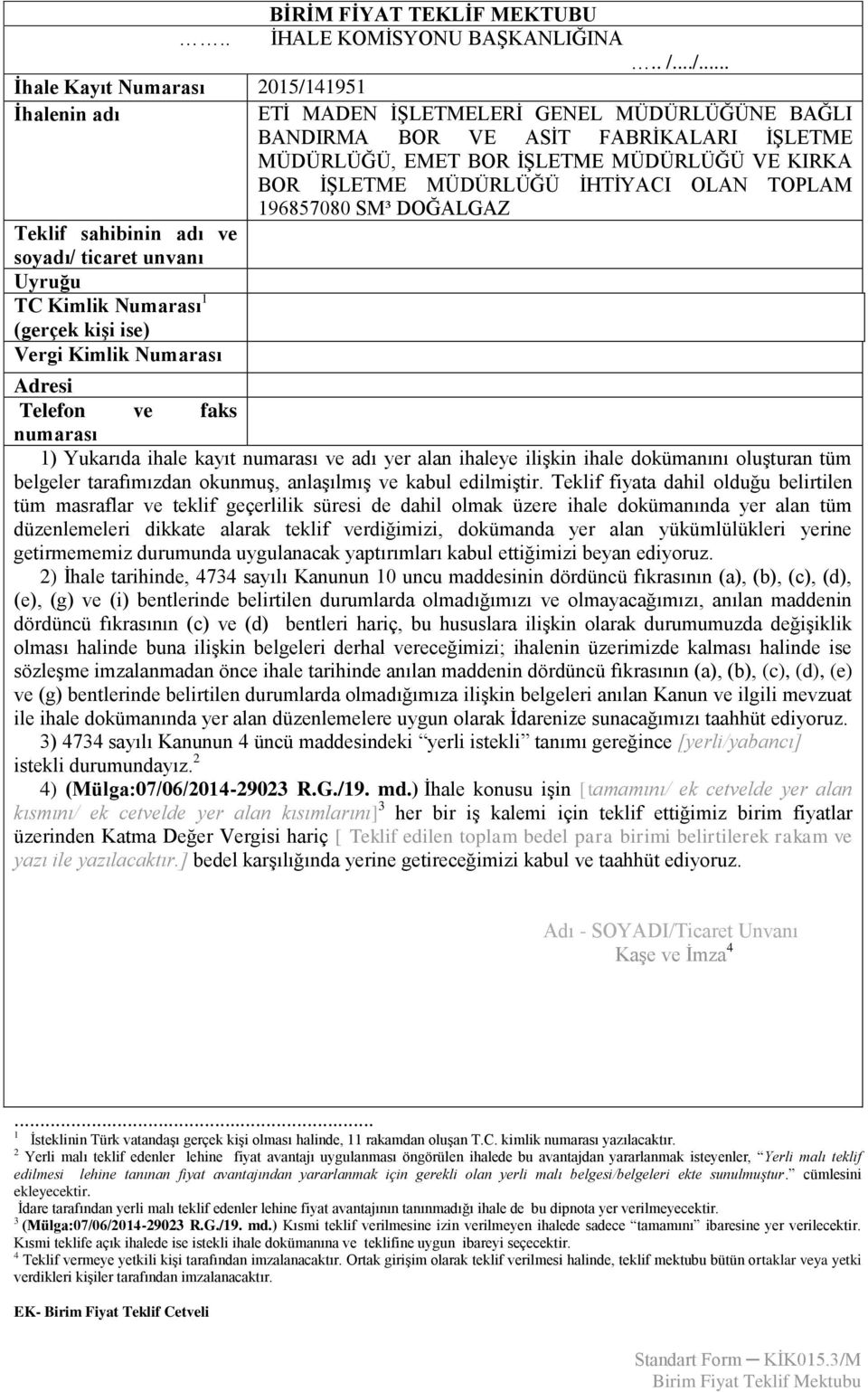 MÜDÜRLÜĞÜNE BAĞLI BANDIRMA BOR VE ASİT FABRİKALARI İŞLETME MÜDÜRLÜĞÜ, EMET BOR İŞLETME MÜDÜRLÜĞÜ VE KIRKA BOR İŞLETME MÜDÜRLÜĞÜ İHTİYACI OLAN TOPLAM 96857080 SM³ DOĞALGAZ Adresi Telefon ve faks