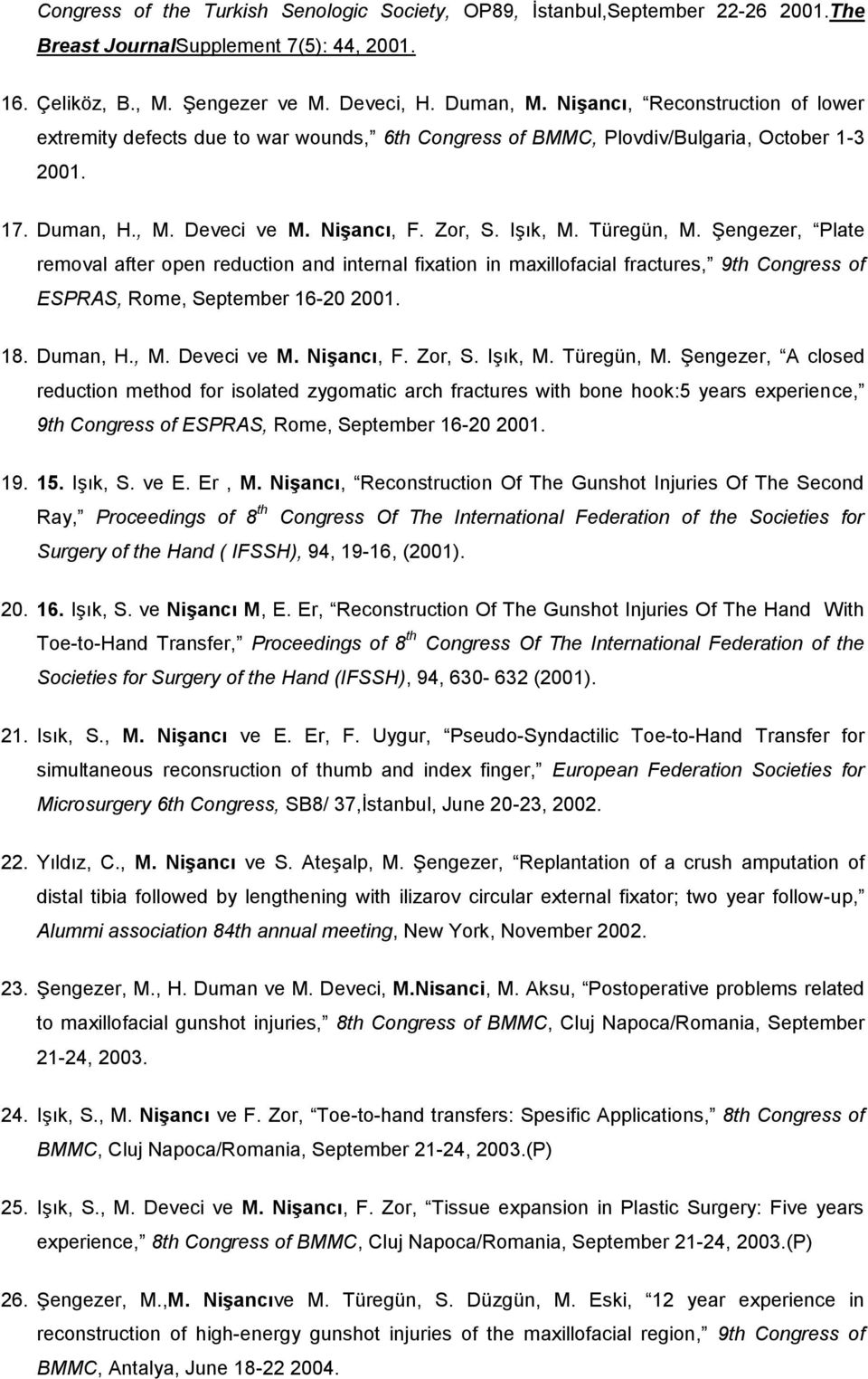 Şengezer, Plate removal after open reduction and internal fixation in maxillofacial fractures, 9th Congress of ESPRAS, Rome, September 16-20 2001. 18. Duman, H., M. Deveci ve M. Nişancı, F. Zor, S.