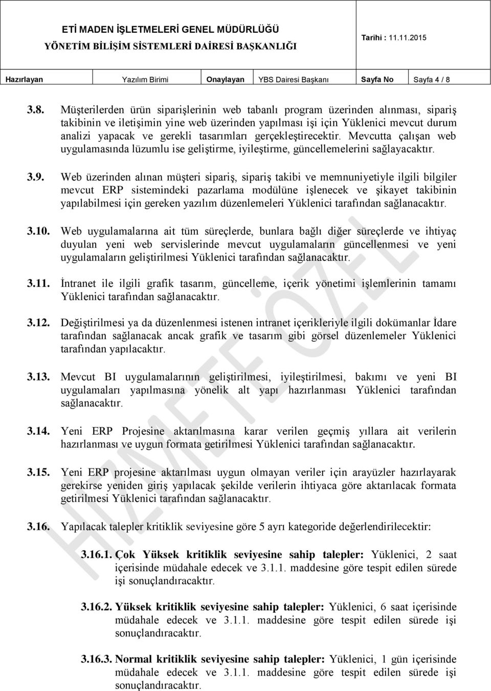 tasarımları gerçekleştirecektir. Mevcutta çalışan web uygulamasında lüzumlu ise geliştirme, iyileştirme, güncellemelerini sağlayacaktır. 3.9.