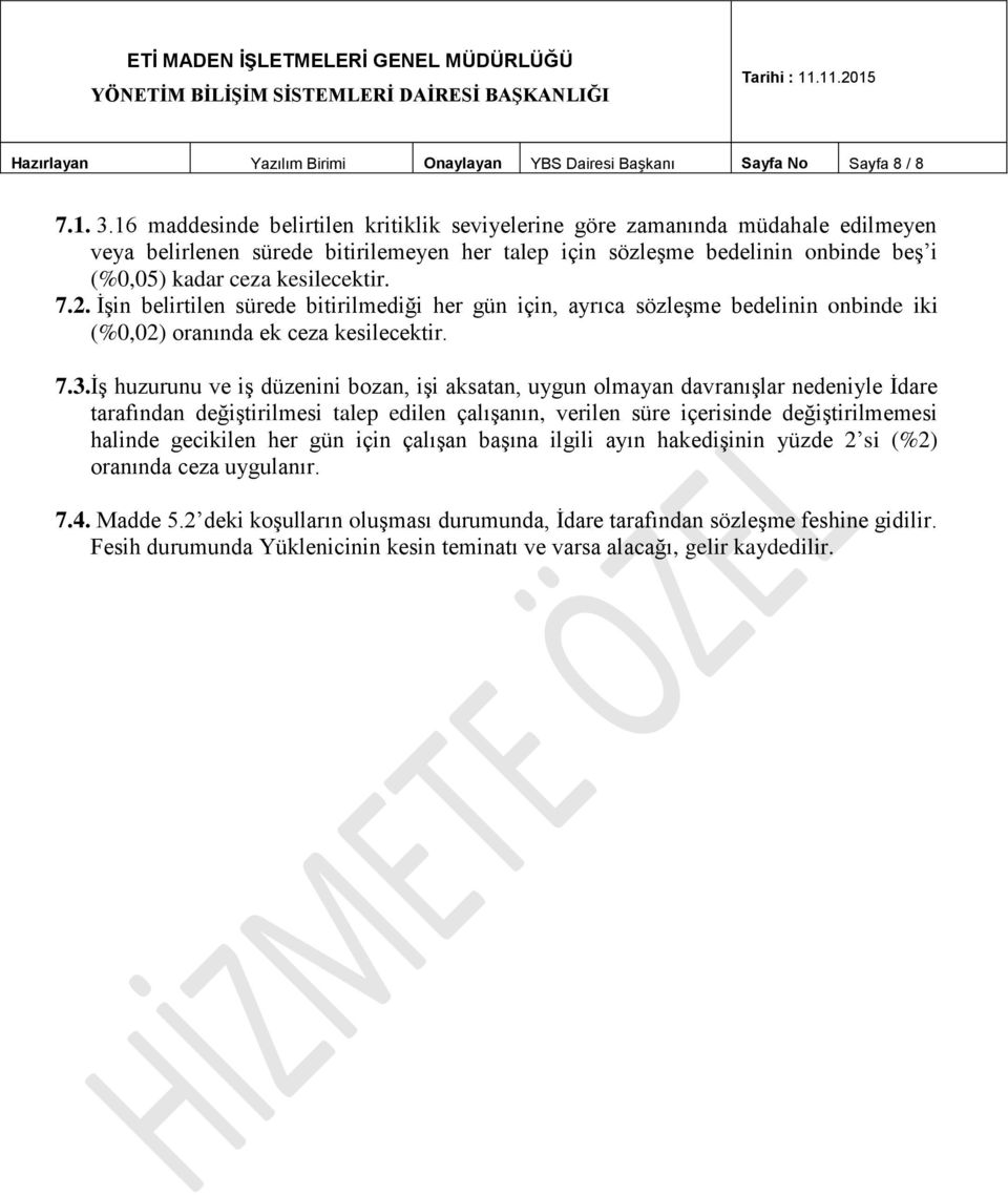 7.2. İşin belirtilen sürede bitirilmediği her gün için, ayrıca sözleşme bedelinin onbinde iki (%0,02) oranında ek ceza kesilecektir. 7.3.