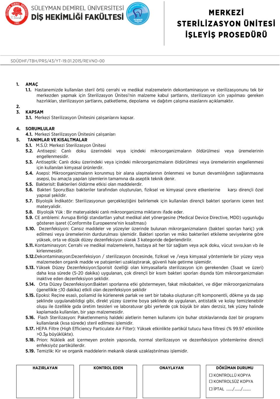 Sterilizasyon Ünitesi nin malzeme kabul şartlarını, sterilizasyon için yapılması gereken hazırlıkları, sterilizasyon şartlarını, patketleme, depolama ve dağıtım çalışma esaslarını açıklamaktır. 2. 3.