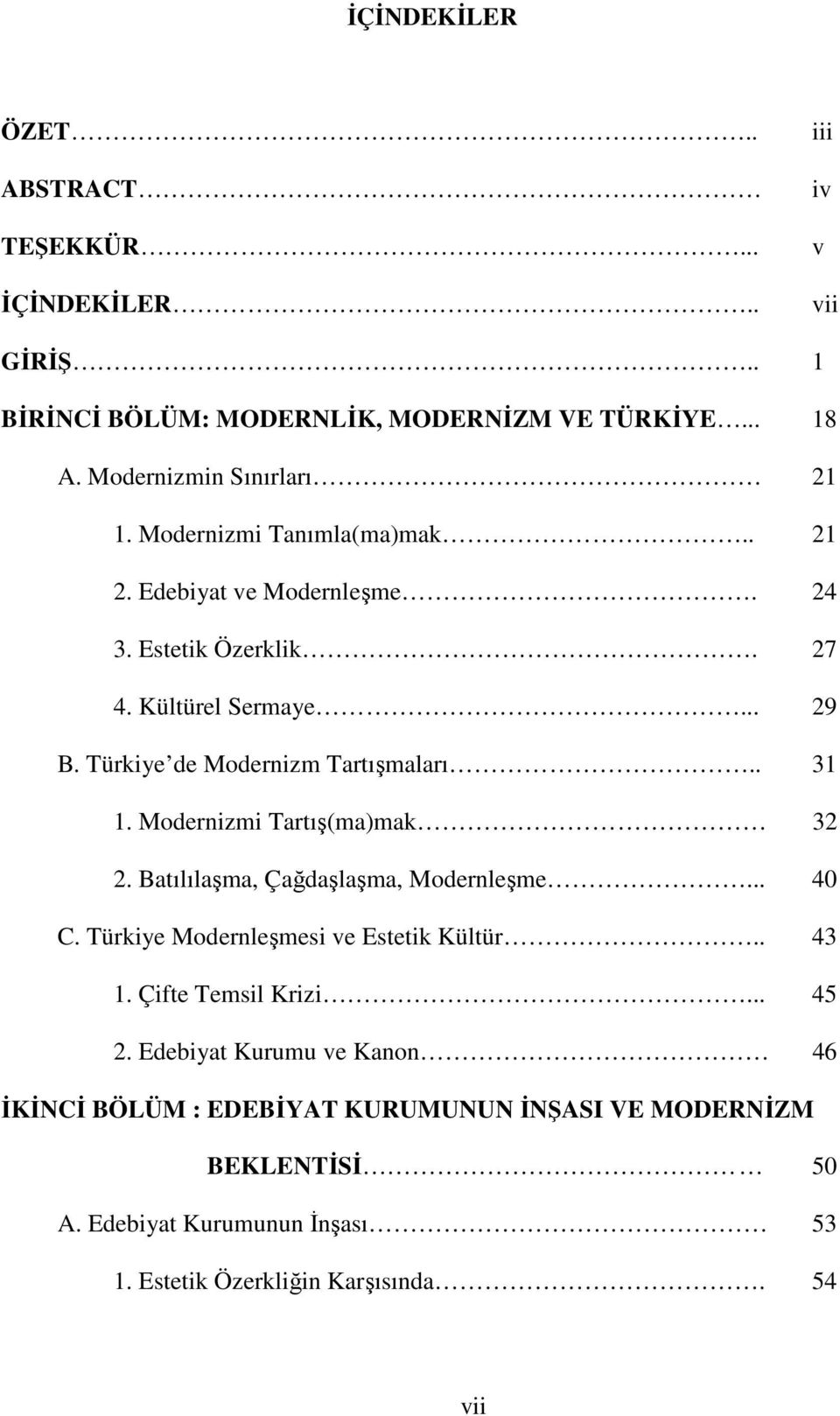 Modernizmi Tartış(ma)mak 32 2. Batılılaşma, Çağdaşlaşma, Modernleşme... 40 C. Türkiye Modernleşmesi ve Estetik Kültür.. 43 1. Çifte Temsil Krizi... 45 2.