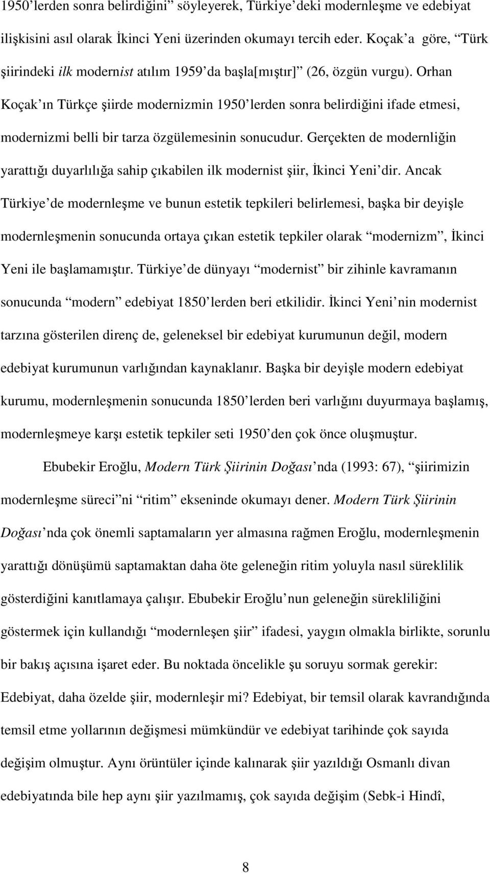 Orhan Koçak ın Türkçe şiirde modernizmin 1950 lerden sonra belirdiğini ifade etmesi, modernizmi belli bir tarza özgülemesinin sonucudur.
