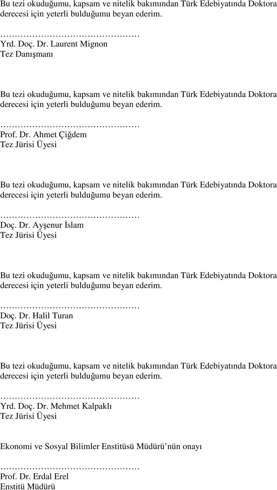 Ahmet Çiğdem Tez Jürisi Üyesi Bu tezi okuduğumu, kapsam ve nitelik bakımından Türk Edebiyatında Doktora derecesi için yeterli bulduğumu beyan ederim. Doç. Dr.