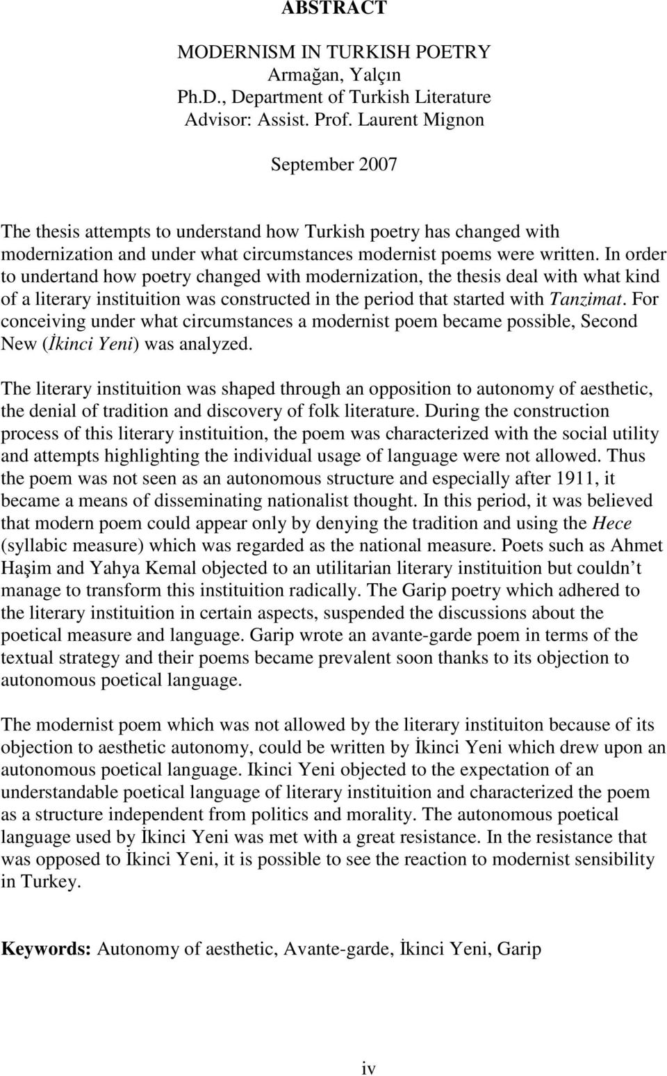 In order to undertand how poetry changed with modernization, the thesis deal with what kind of a literary instituition was constructed in the period that started with Tanzimat.