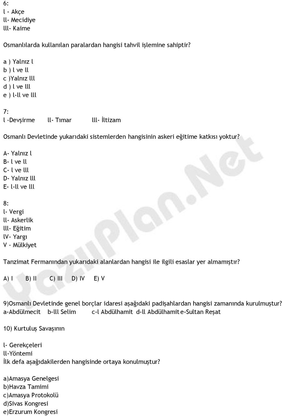 A- Yalnız l B- l ve ll C- l ve lll D- Yalnız lll E- l-ll ve lll 8: l- Vergi ll- Askerlik lll- Eğitim lv- Yargı V Mülkiyet Tanzimat Fermanından yukarıdaki alanlardan hangisi ile ilgili esaslar yer