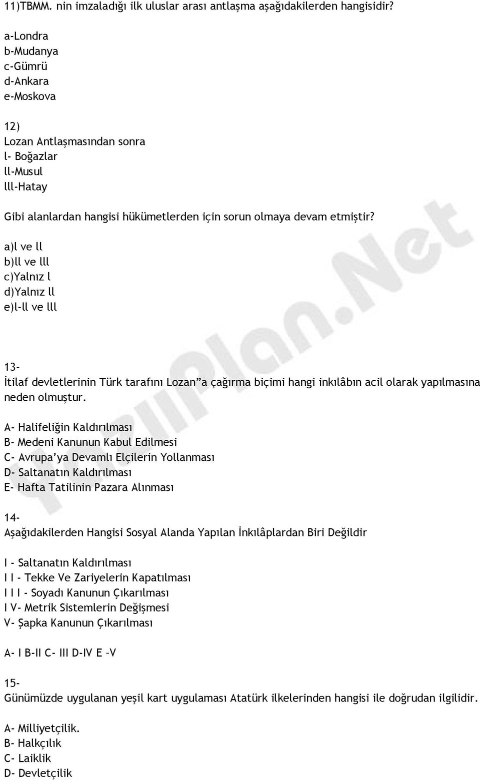 a)l ve ll b)ll ve lll c)yalnız l d)yalnız ll e)l-ll ve lll 13- İtilaf devletlerinin Türk tarafını Lozan a çağırma biçimi hangi inkılâbın acil olarak yapılmasına neden olmuştur.