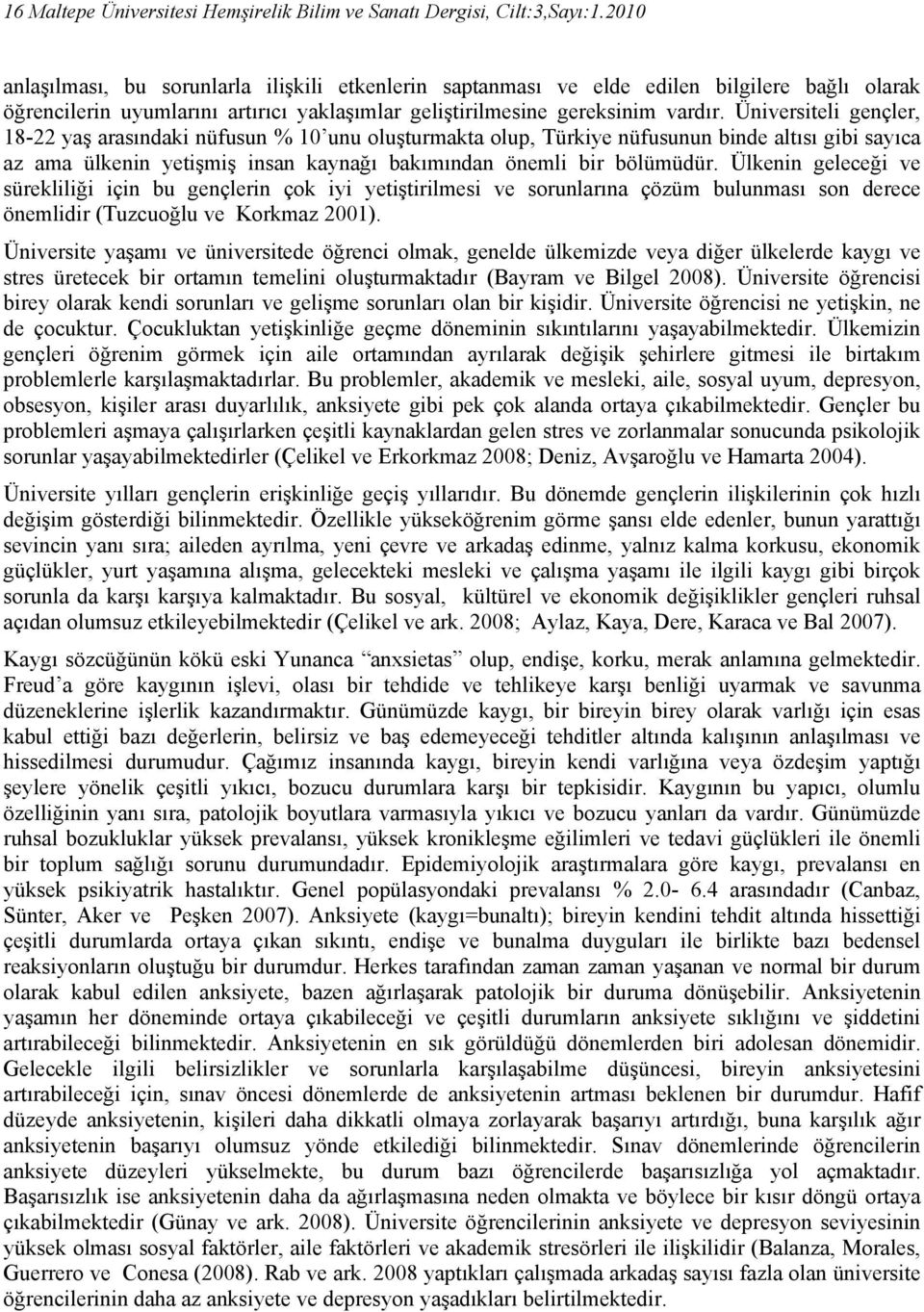 Üniversiteli gençler, 18-22 yaş arasındaki nüfusun % 10 unu oluşturmakta olup, Türkiye nüfusunun binde altısı gibi sayıca az ama ülkenin yetişmiş insan kaynağı bakımından önemli bir bölümüdür.