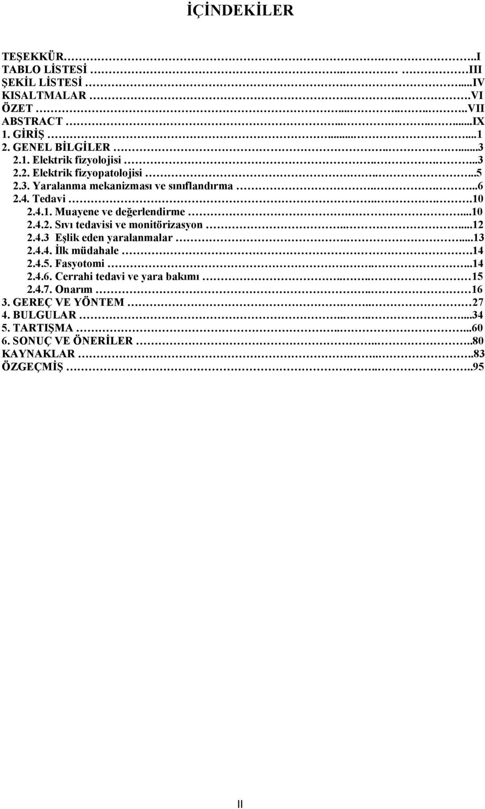 ....12 2.4.3 Eşlik eden yaralanmalar....13 2.4.4. İlk müdahale.14 2.4.5. Fasyotomi......14 2.4.6. Cerrahi tedavi ve yara bakımı.... 15 2.4.7. Onarım.. 16 3.