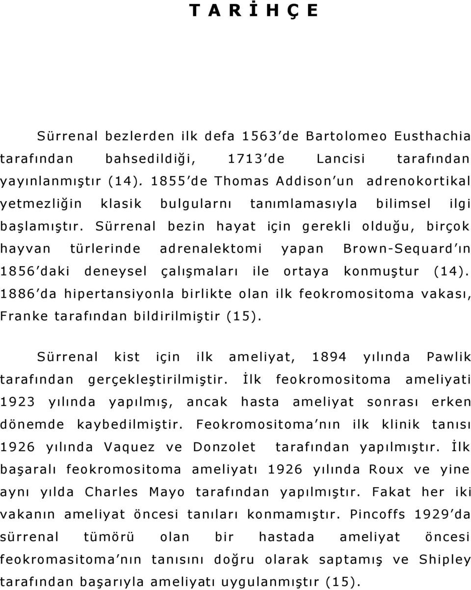 Sürrenal bezin hayat için gerekli olduğu, birçok hayvan türlerinde adrenalektomi yapan Brown-Sequard ın 1856 daki deneysel çalışmaları ile ortaya konmuştur (14).