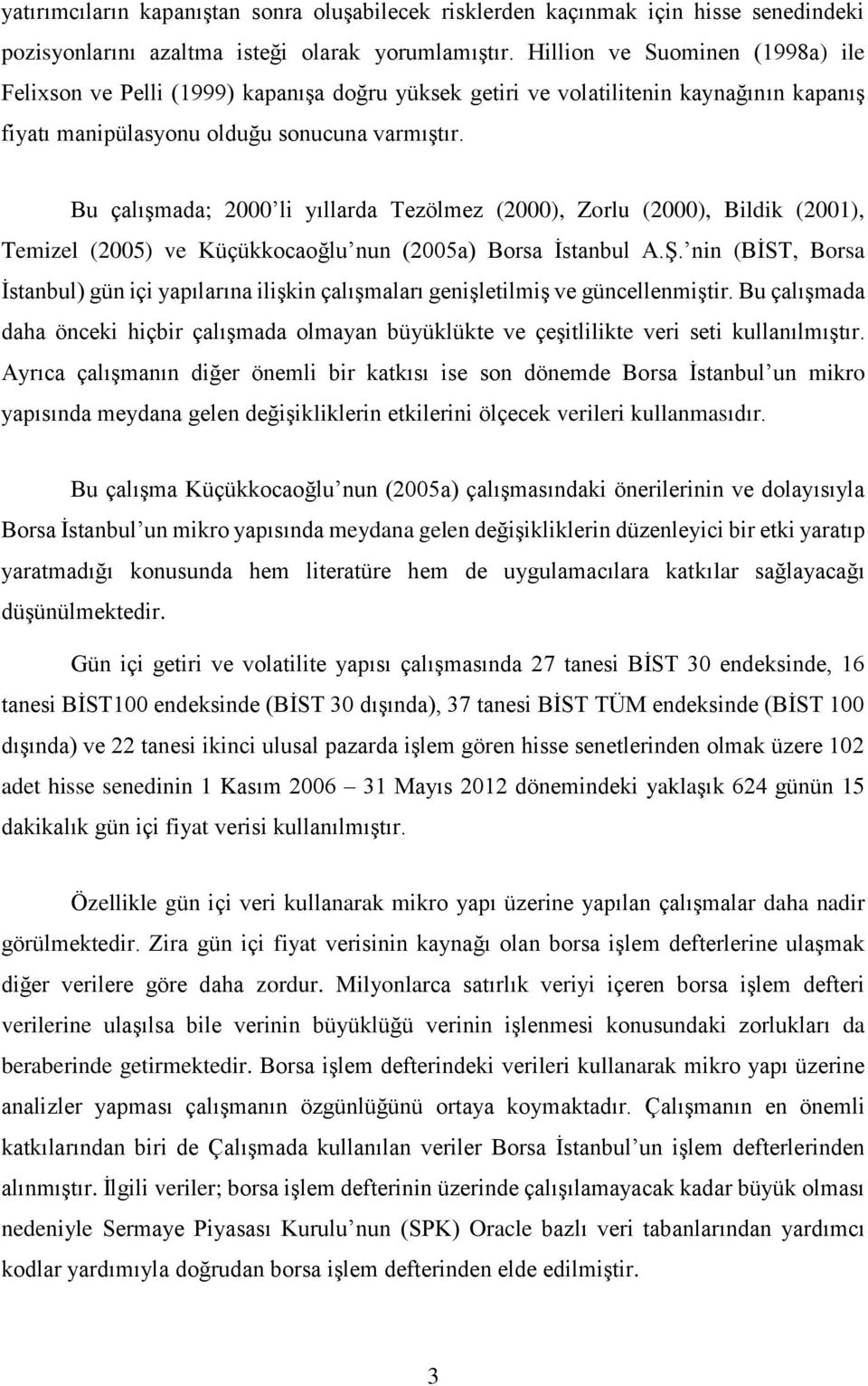 Bu çalışmada; 2000 li yıllarda Tezölmez (2000), Zorlu (2000), Bildik (2001), Temizel (2005) ve Küçükkocaoğlu nun (2005a) Borsa İstanbul A.Ş.
