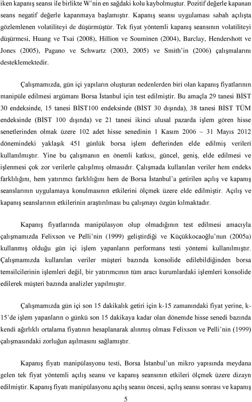 Tek fiyat yöntemli kapanış seansının volatiliteyi düşürmesi, Huang ve Tsai (2008), Hillion ve Souminen (2004), Barclay, Hendershott ve Jones (2005), Pagano ve Schwartz (2003, 2005) ve Smith in (2006)