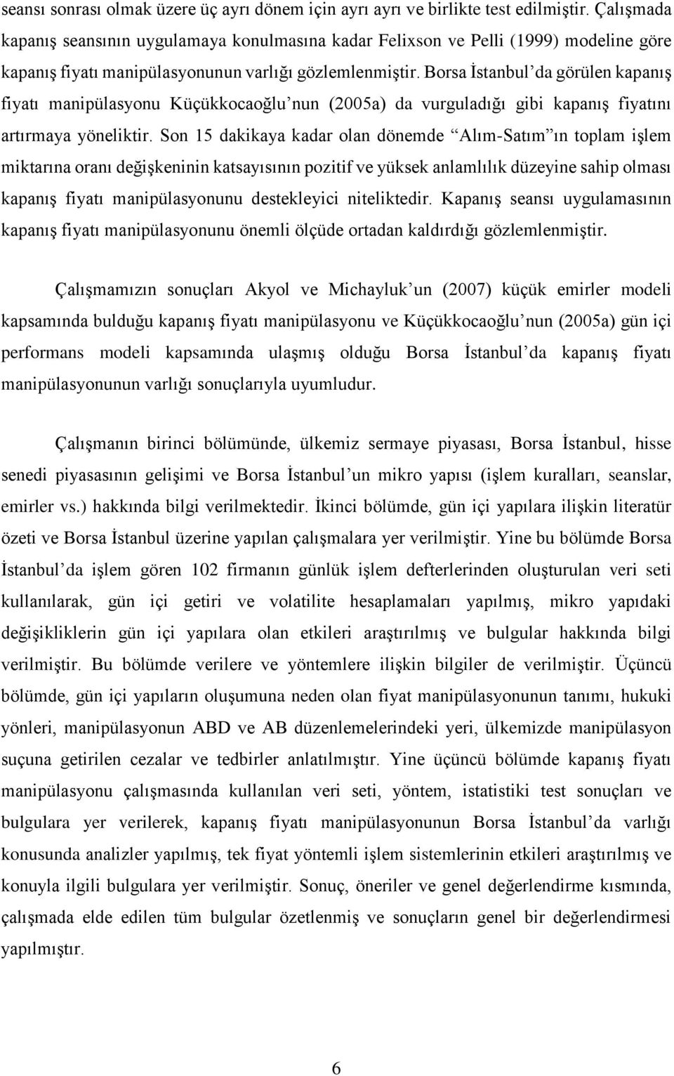 Borsa İstanbul da görülen kapanış fiyatı manipülasyonu Küçükkocaoğlu nun (2005a) da vurguladığı gibi kapanış fiyatını artırmaya yöneliktir.