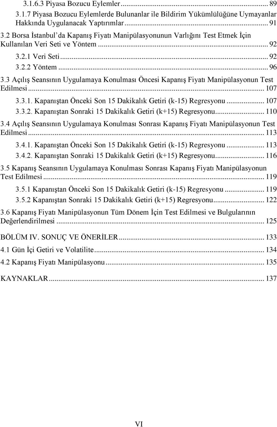 3 Açılış Seansının Uygulamaya Konulması Öncesi Kapanış Fiyatı Manipülasyonun Test Edilmesi... 107 3.3.1. Kapanıştan Önceki Son 15 Dakikalık Getiri (k-15) Regresyonu... 107 3.3.2.