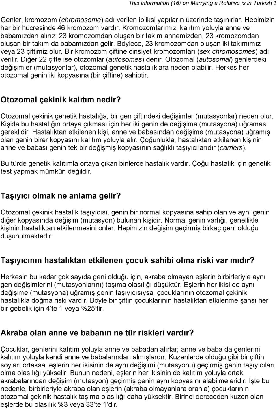 Böylece, 23 kromozomdan oluşan iki takımımız veya 23 çiftimiz olur. Bir kromozom çiftine cinsiyet kromozomları (sex chromosomes) adı verilir. Diğer 22 çifte ise otozomlar (autosomes) denir.