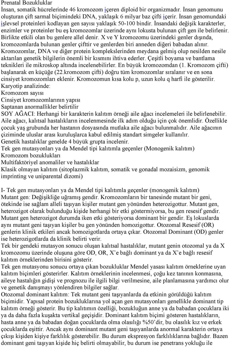 İnsandaki değişik karakterler, enzimler ve proteinler bu eş kromozomlar üzerinde aynı lokusta bulunan çift gen ile belirlenir. Birlikte etkili olan bu genlere allel denir.