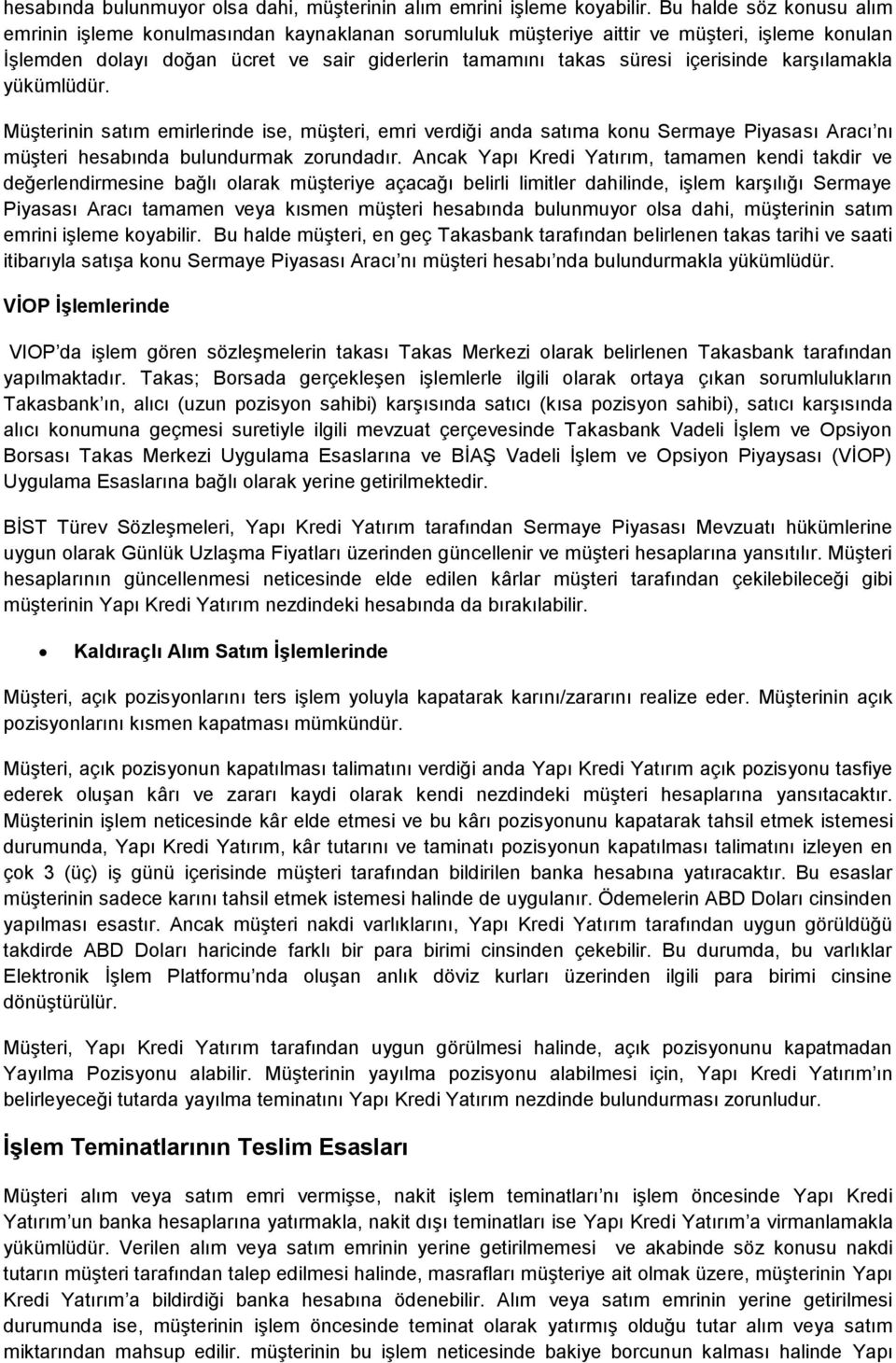 içerisinde karşılamakla yükümlüdür. Müşterinin satım emirlerinde ise, müşteri, emri verdiği anda satıma konu Sermaye Piyasası Aracı nı müşteri hesabında bulundurmak zorundadır.