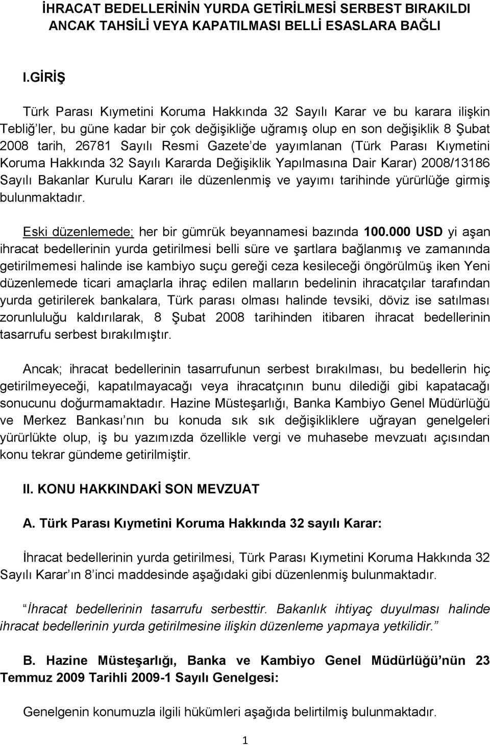 Gazete de yayımlanan (Türk Parası Kıymetini Koruma Hakkında 32 Sayılı Kararda Değişiklik Yapılmasına Dair Karar) 2008/13186 Sayılı Bakanlar Kurulu Kararı ile düzenlenmiş ve yayımı tarihinde yürürlüğe