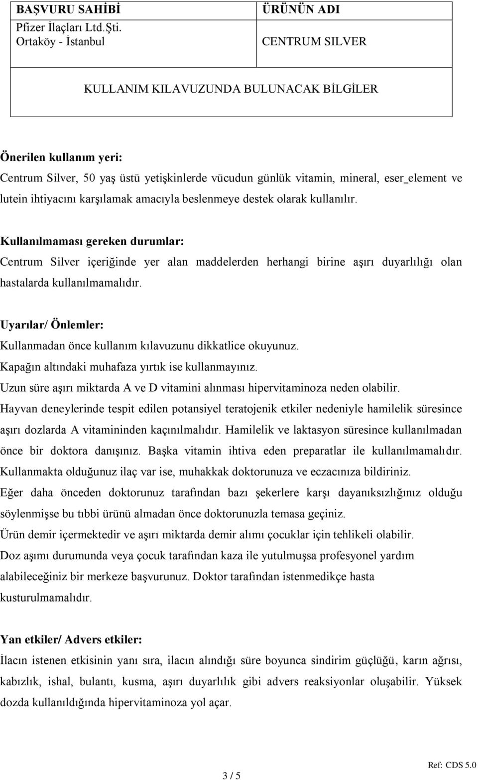 Uyarılar/ Önlemler: Kullanmadan önce kullanım kılavuzunu dikkatlice okuyunuz. Kapağın altındaki muhafaza yırtık ise kullanmayınız.