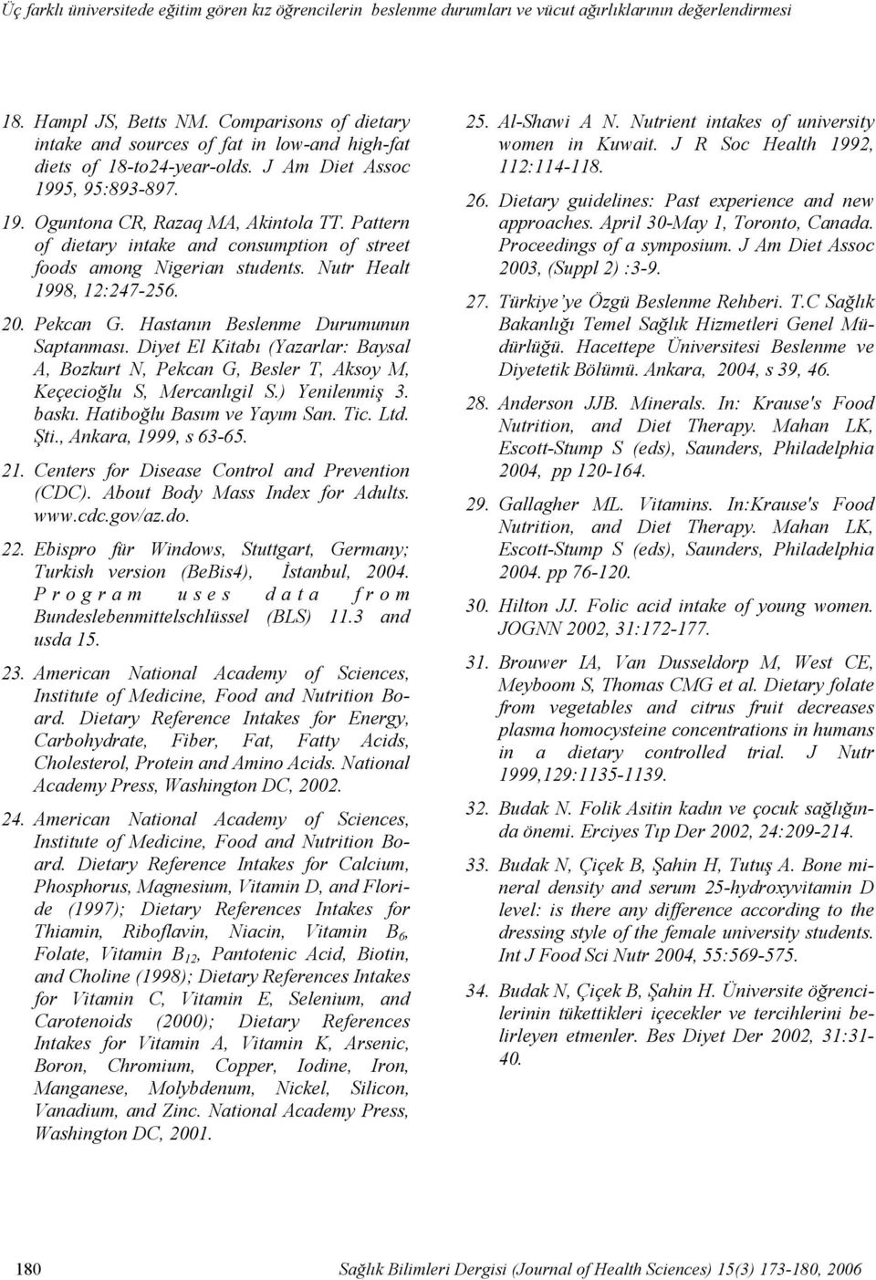 5, 95:893-897. 19. Oguntona CR, Razaq MA, Akintola TT. Pattern of dietary intake and consumption of street foods among Nigerian students. Nutr Healt 1998, 12:247-256. 20. Pekcan G.