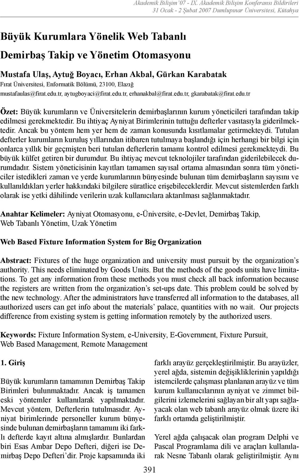 Bölümü, 23100, Elazığ mustafaulas@firat.edu.tr, aytugboyaci@firat.edu.tr, erhanakbal@firat.edu.tr, gkarabatak@firat.edu.tr Özet: Büyük kurumların ve Üniversitelerin demirbaşlarının kurum yöneticileri tarafından takip edilmesi gerekmektedir.