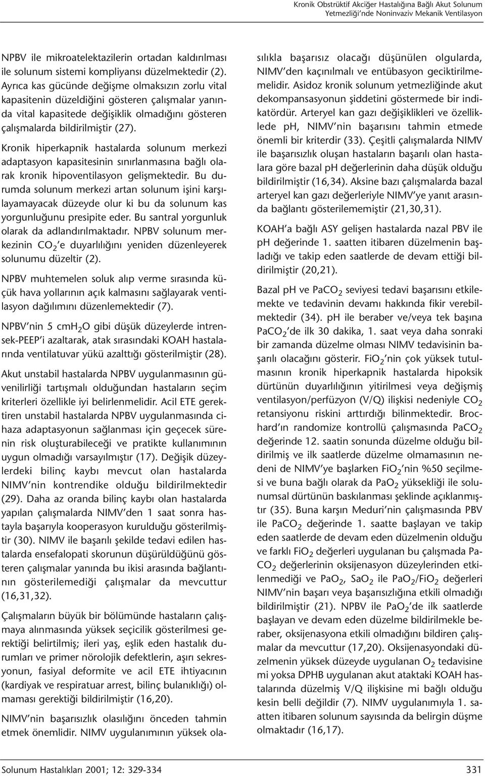 Kronik hiperkapnik hastalarda solunum merkezi adaptasyon kapasitesinin sınırlanmasına bağlı olarak kronik hipoventilasyon gelişmektedir.