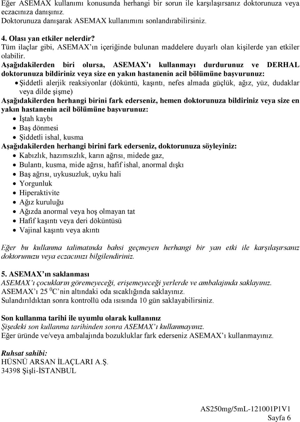 Aşağıdakilerden biri olursa, ASEMAX ı kullanmayı durdurunuz ve DERHAL doktorunuza bildiriniz veya size en yakın hastanenin acil bölümüne başvurunuz: Şiddetli alerjik reaksiyonlar (döküntü, kaşıntı,