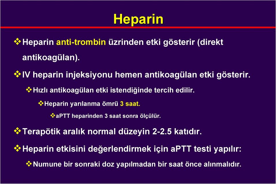 Hızlı antikoagülan etki istendiğinde tercih edilir. Heparin yarılanma ömrü 3 saat.