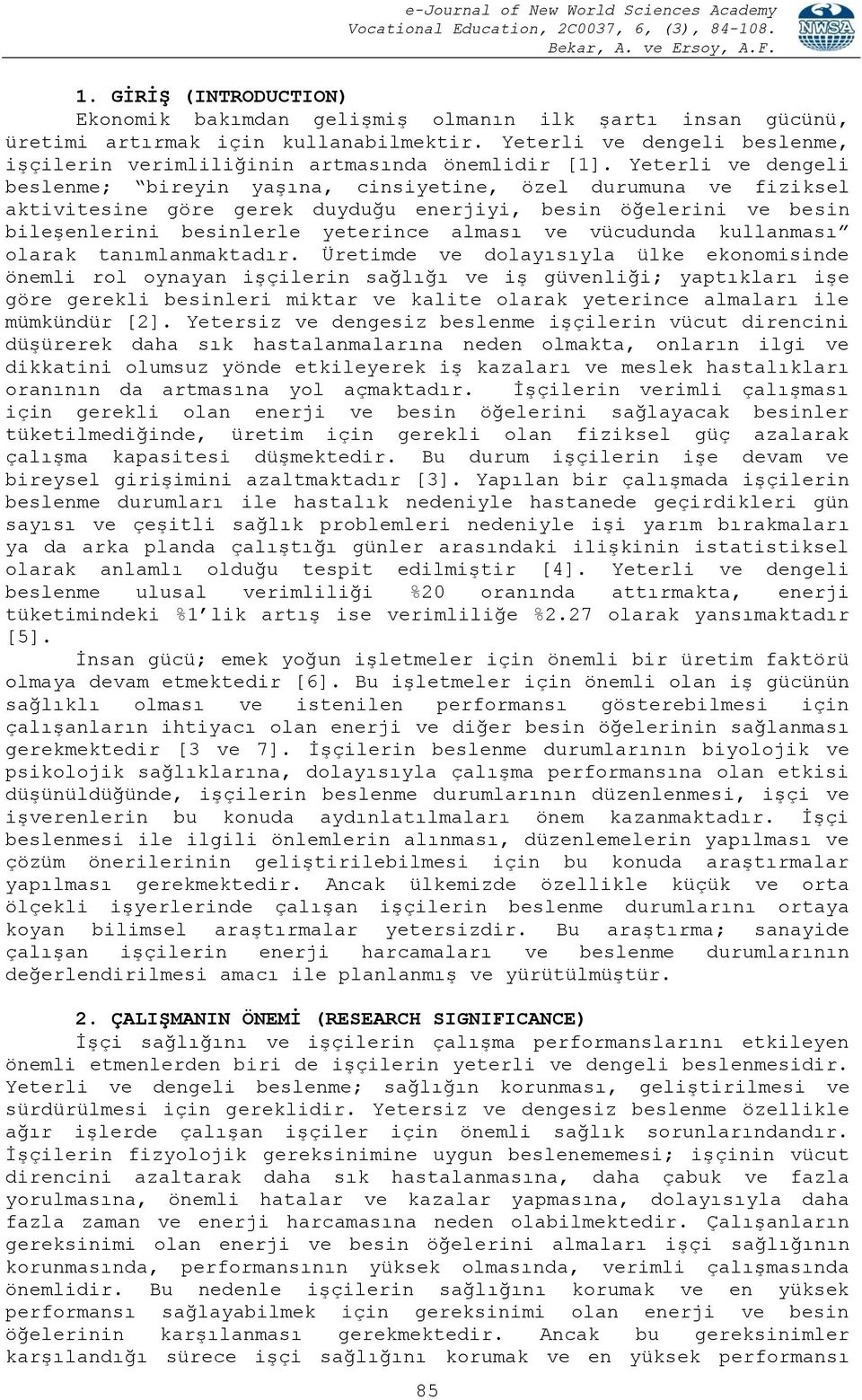 Yeterli ve dengeli beslenme; bireyin yaşına, cinsiyetine, özel durumuna ve fiziksel aktivitesine göre gerek duyduğu enerjiyi, besin öğelerini ve besin bileşenlerini besinlerle yeterince alması ve