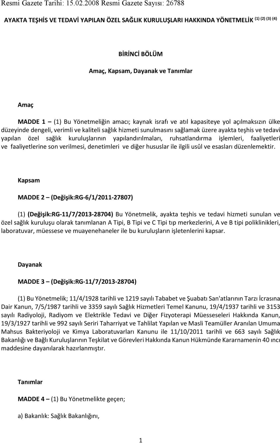 Yönetmeliğin amacı; kaynak israfı ve atıl kapasiteye yol açılmaksızın ülke düzeyinde dengeli, verimli ve kaliteli sağlık hizmeti sunulmasını sağlamak üzere ayakta teşhis ve tedavi yapılan özel sağlık