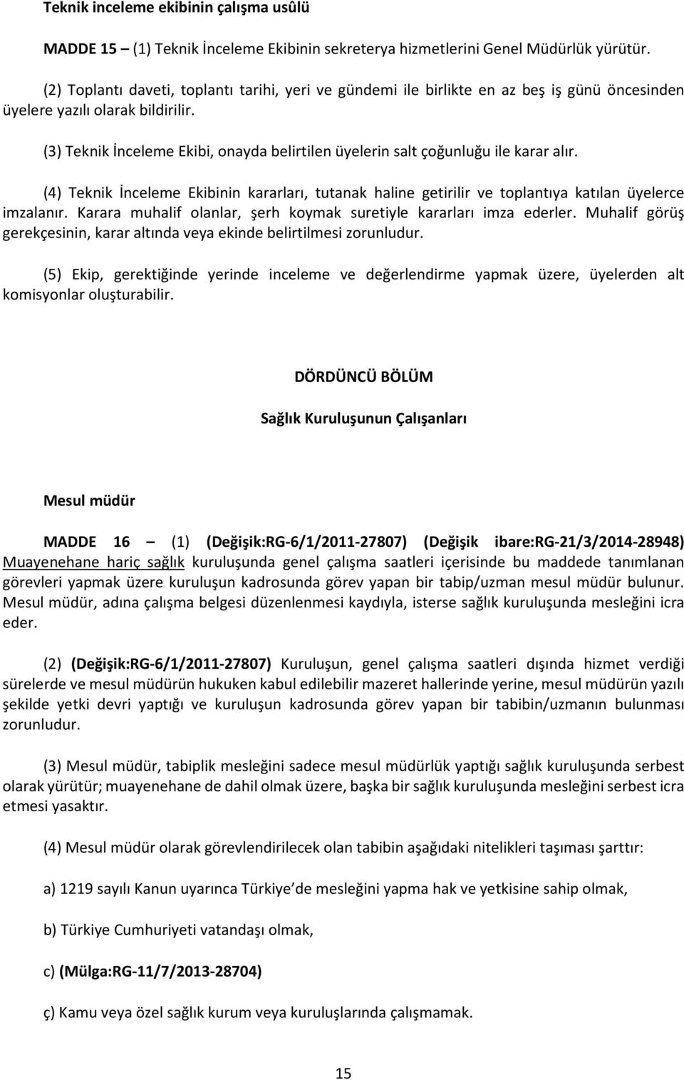 (3) Teknik İnceleme Ekibi, onayda belirtilen üyelerin salt çoğunluğu ile karar alır. (4) Teknik İnceleme Ekibinin kararları, tutanak haline getirilir ve toplantıya katılan üyelerce imzalanır.