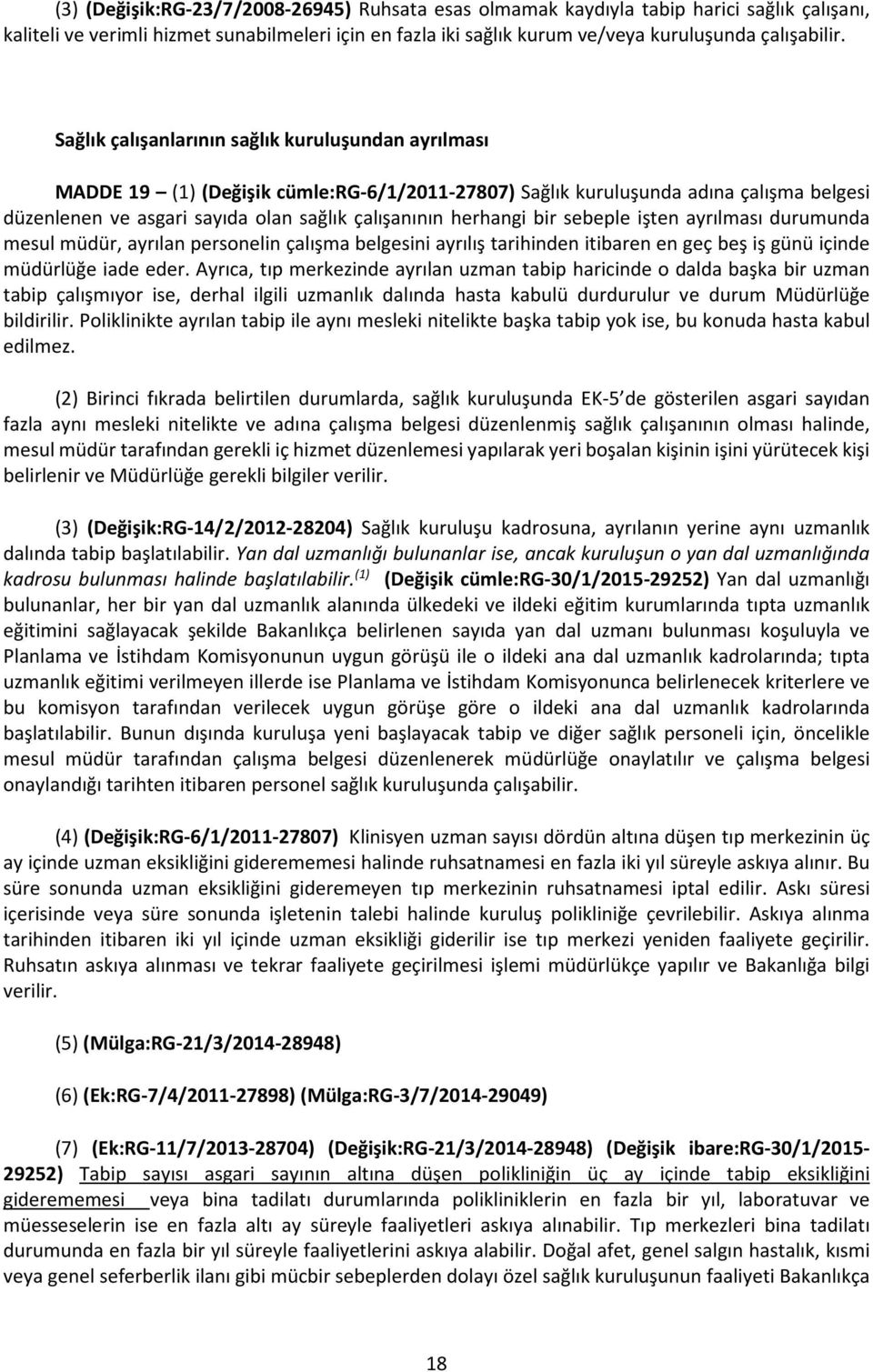 herhangi bir sebeple işten ayrılması durumunda mesul müdür, ayrılan personelin çalışma belgesini ayrılış tarihinden itibaren en geç beş iş günü içinde müdürlüğe iade eder.