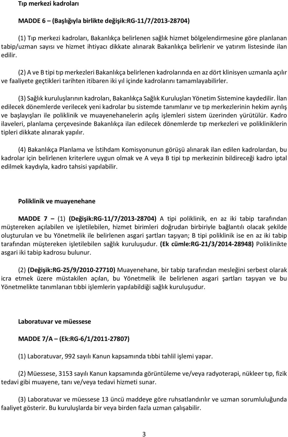 (2) A ve B tipi tıp merkezleri Bakanlıkça belirlenen kadrolarında en az dört klinisyen uzmanla açılır ve faaliyete geçtikleri tarihten itibaren iki yıl içinde kadrolarını tamamlayabilirler.