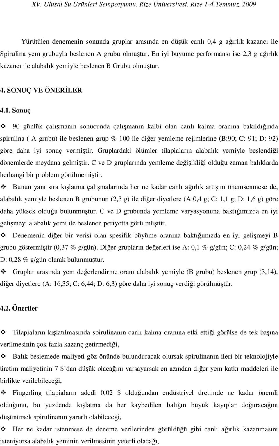 Sonuç 90 günlük çalışmanın sonucunda çalışmanın kalbi olan canlı kalma oranına bakıldığında spirulina ( A grubu) ile beslenen grup % 100 ile diğer yemleme rejimlerine (B:90; C: 91; D: 92) göre daha