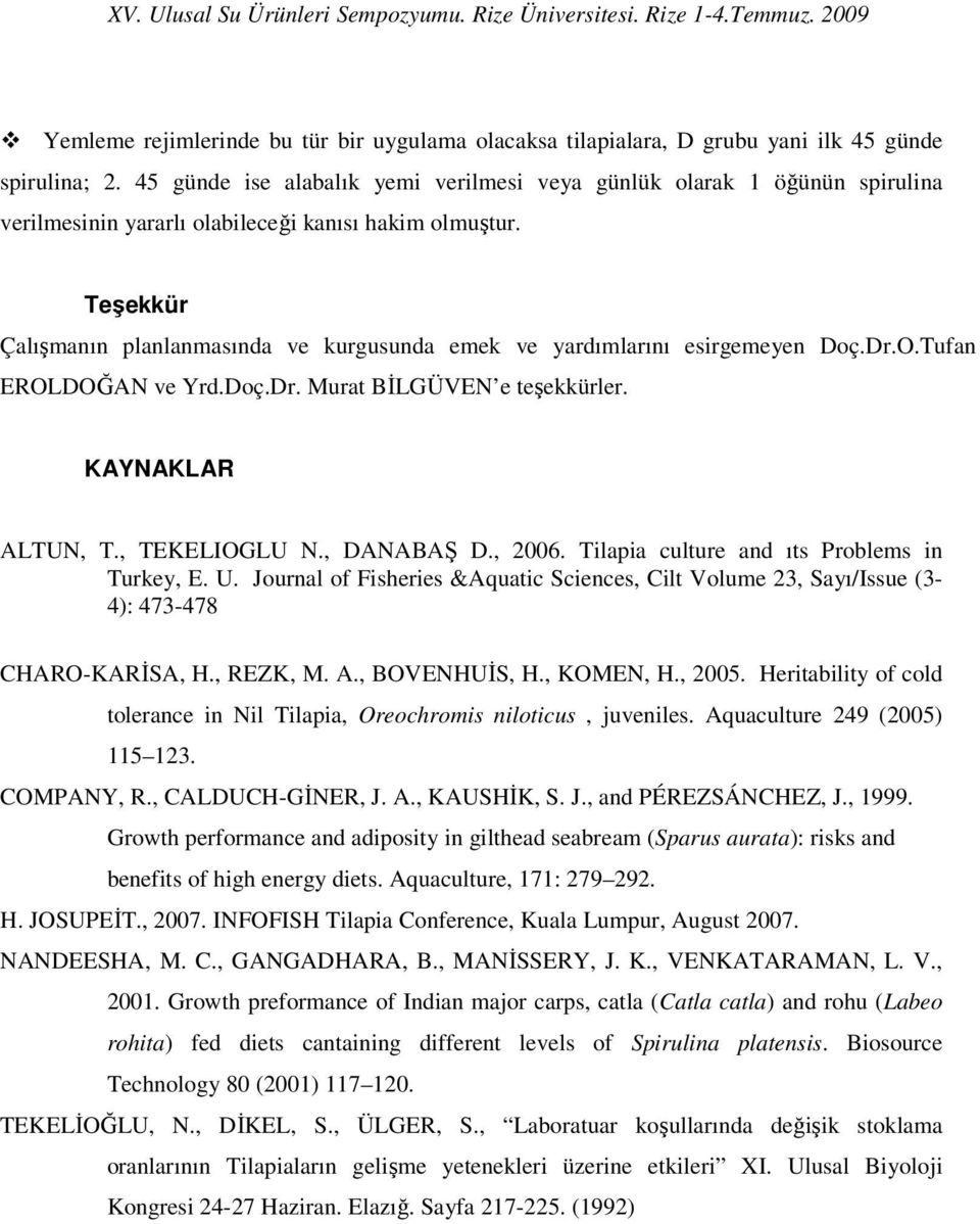 Teşekkür Çalışmanın planlanmasında ve kurgusunda emek ve yardımlarını esirgemeyen Doç.Dr.O.Tufan EROLDOĞAN ve Yrd.Doç.Dr. Murat BİLGÜVEN e teşekkürler. KAYNAKLAR ALTUN, T., TEKELIOGLU N., DANABAŞ D.