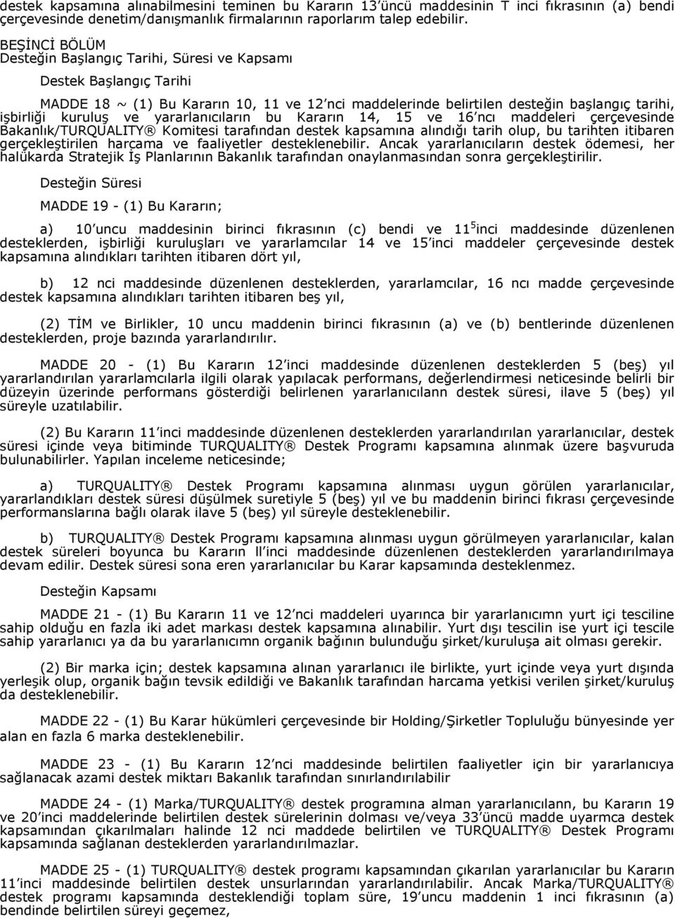 yararlanıcıların bu Kararın 14, 15 ve 16 ncı maddeleri çerçevesinde Bakanlık/TURQUALITY Komitesi tarafından destek kapsamına alındığı tarih olup, bu tarihten itibaren gerçekleştirilen harcama ve