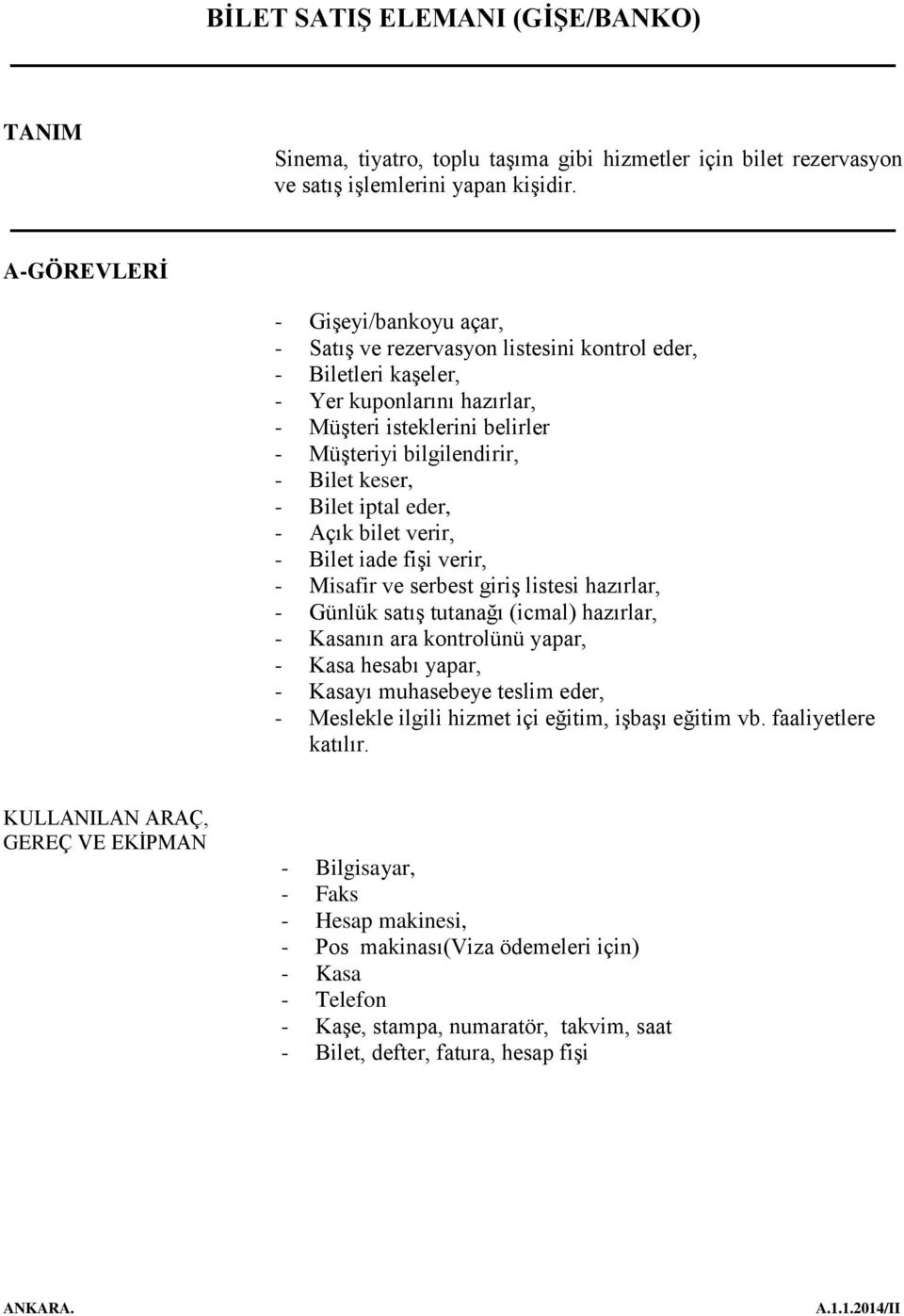 keser, - Bilet iptal eder, - Açık bilet verir, - Bilet iade fişi verir, - Misafir ve serbest giriş listesi hazırlar, - Günlük satış tutanağı (icmal) hazırlar, - Kasanın ara kontrolünü yapar, - Kasa