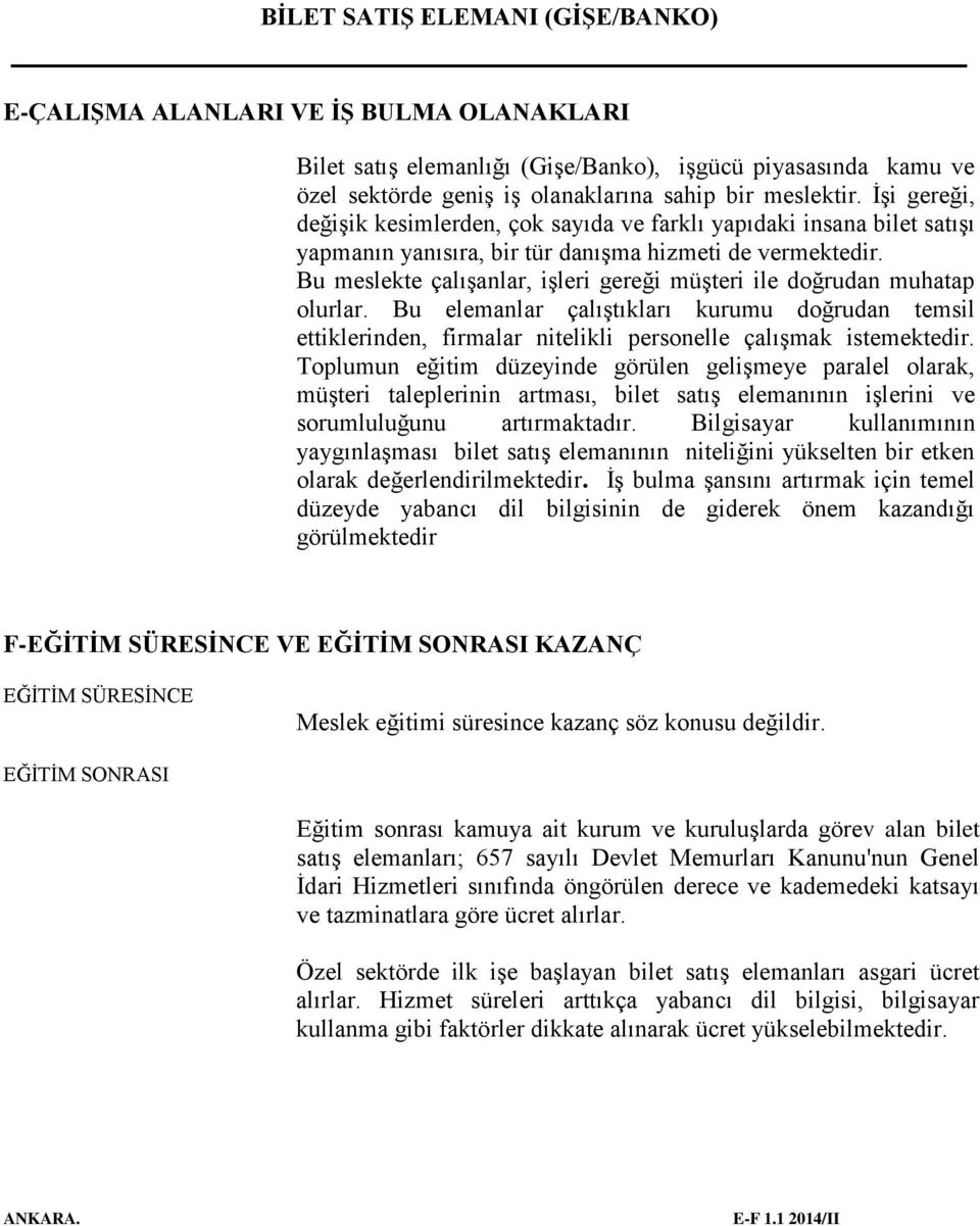 Bu meslekte çalışanlar, işleri gereği müşteri ile doğrudan muhatap olurlar. Bu elemanlar çalıştıkları kurumu doğrudan temsil ettiklerinden, firmalar nitelikli personelle çalışmak istemektedir.