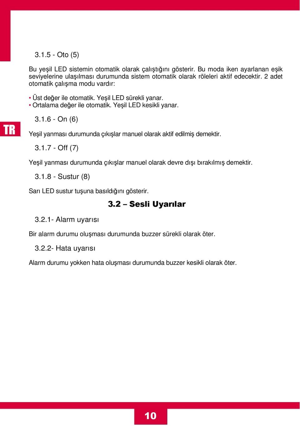 6 - On (6) Yeşil yanması durumunda çıkışlar manuel olarak aktif edilmiş demektir. 3.1.7 - Off (7) Yeşil yanması durumunda çıkışlar manuel olarak devre dışı bırakılmış demektir. 3.1.8 - Sustur (8) Sarı LED sustur tuşuna basıldığını gösterir.